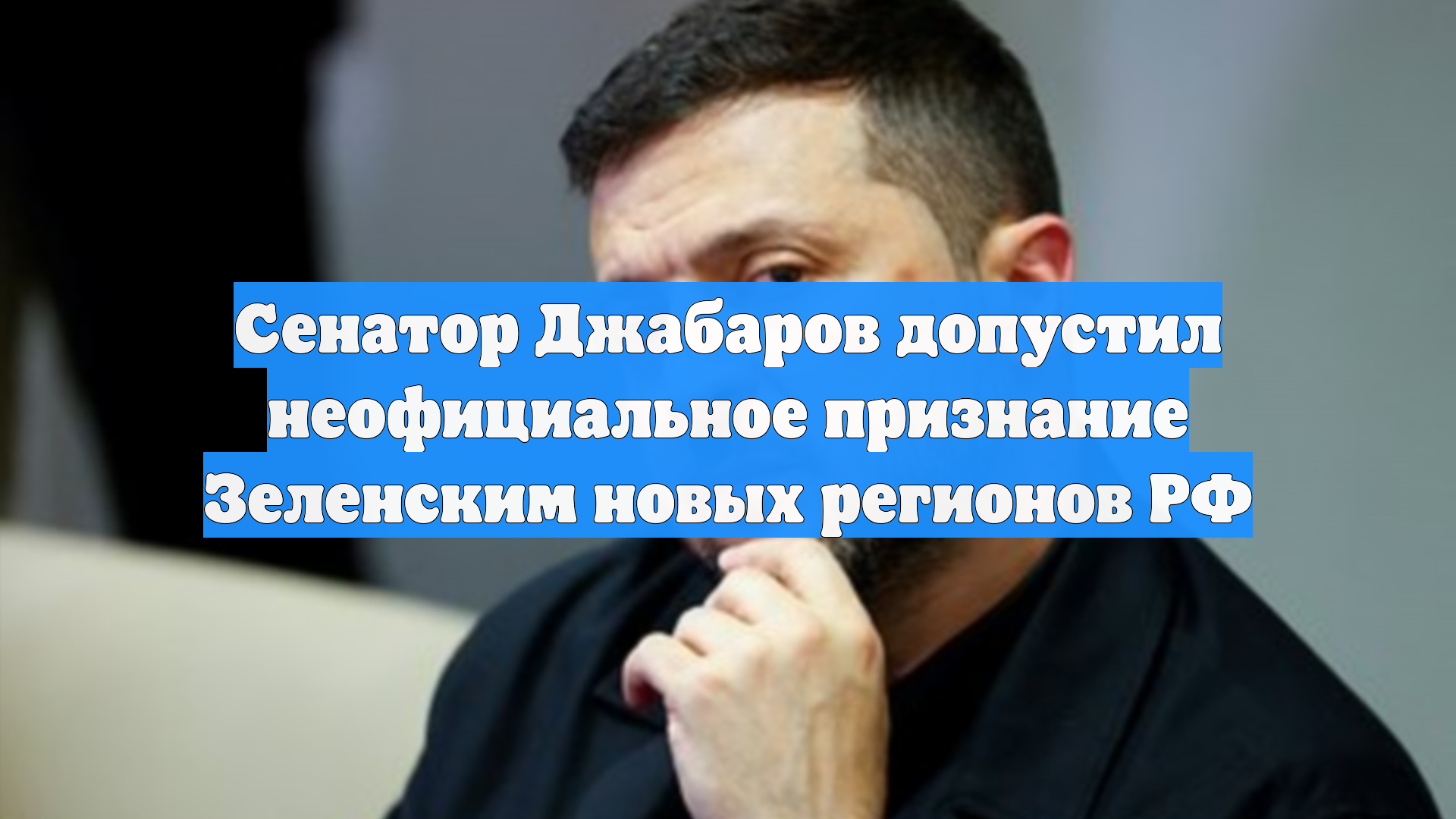 Сенатор Джабаров допустил неофициальное признание Зеленским новых регионов РФ