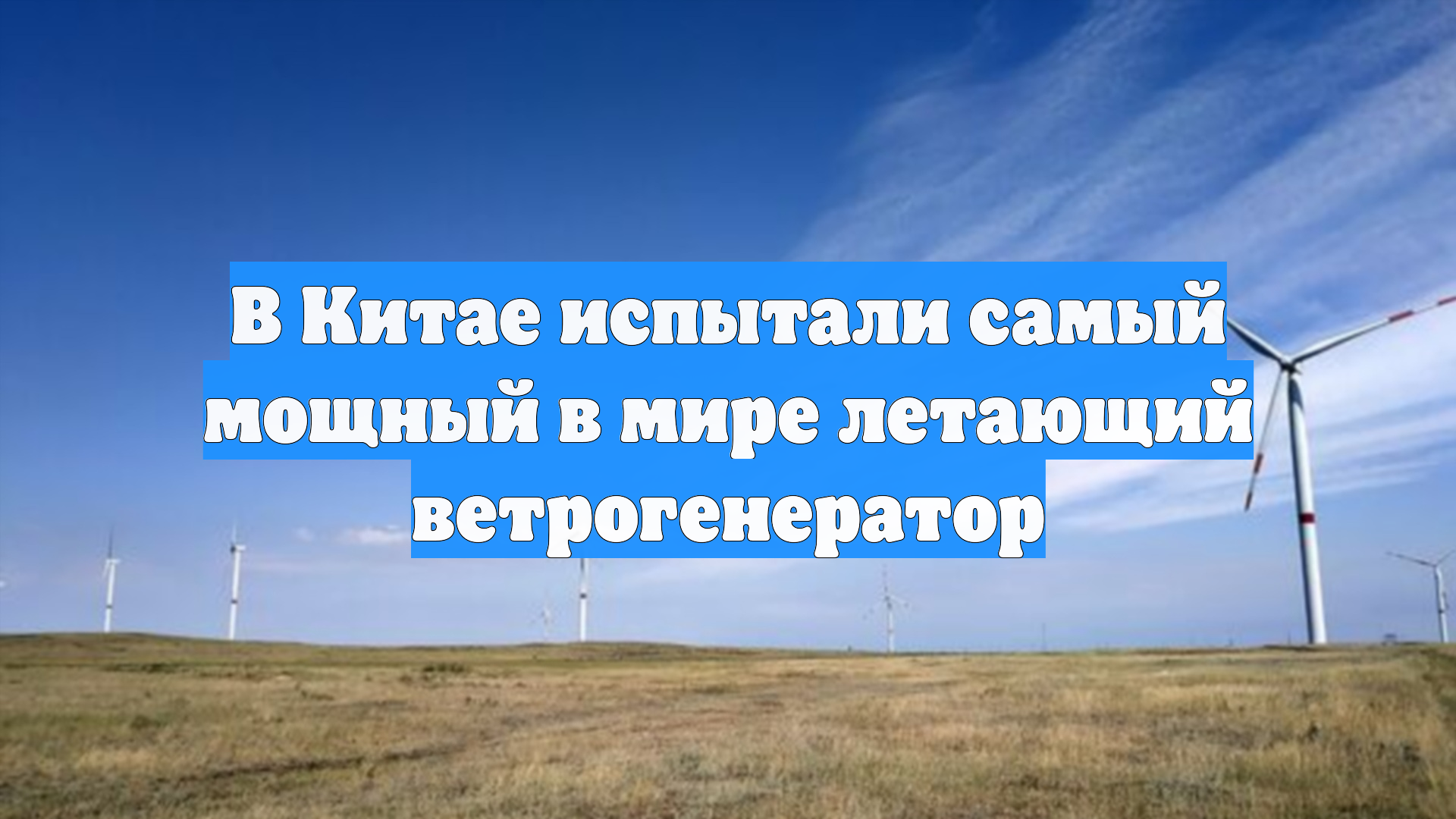 В Китае испытали самый мощный в мире летающий ветрогенератор