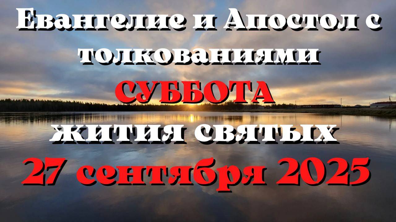 Евангелие дня 27 СЕНТЯБРЯ 2025 с толкованием.  Апостол дня.  Жития Святых.