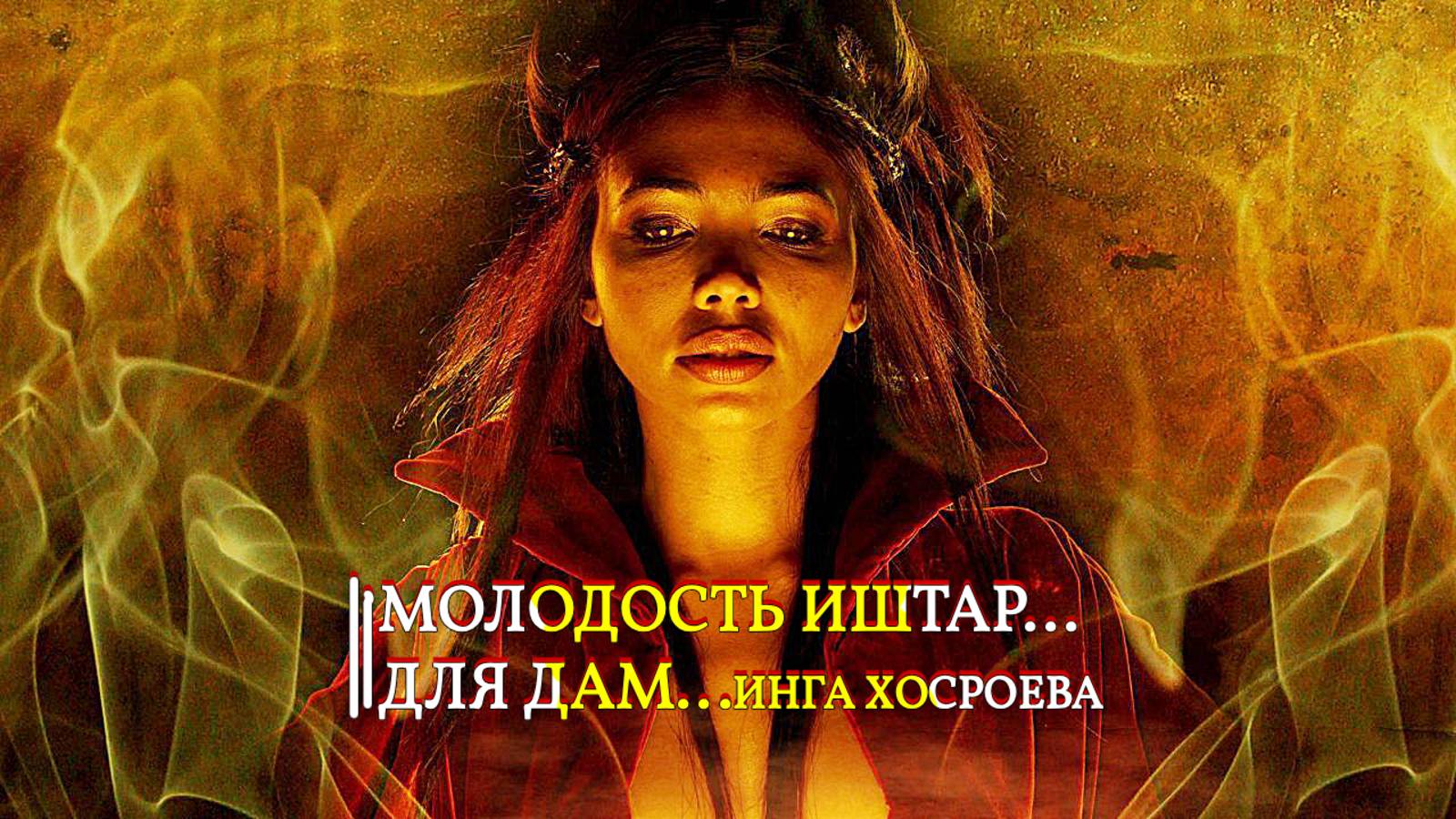 МОЛОДОСТЬ ИШТАР... ДЛЯ ДАМ...  ИНГА ХОСРОЕВА