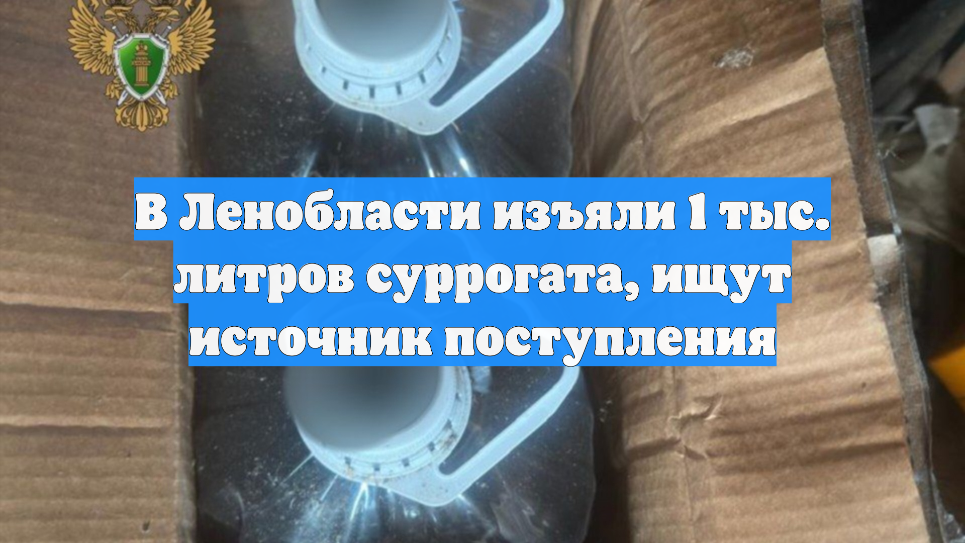 В Ленобласти изъяли 1 тыс. литров суррогата ищут источник поступления