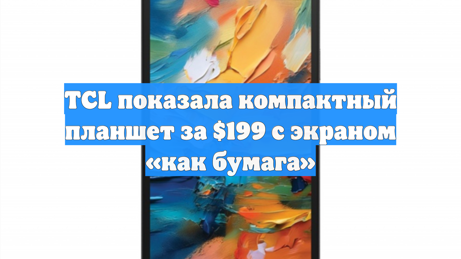 TCL показала компактный планшет за 199 с экраном как бумага