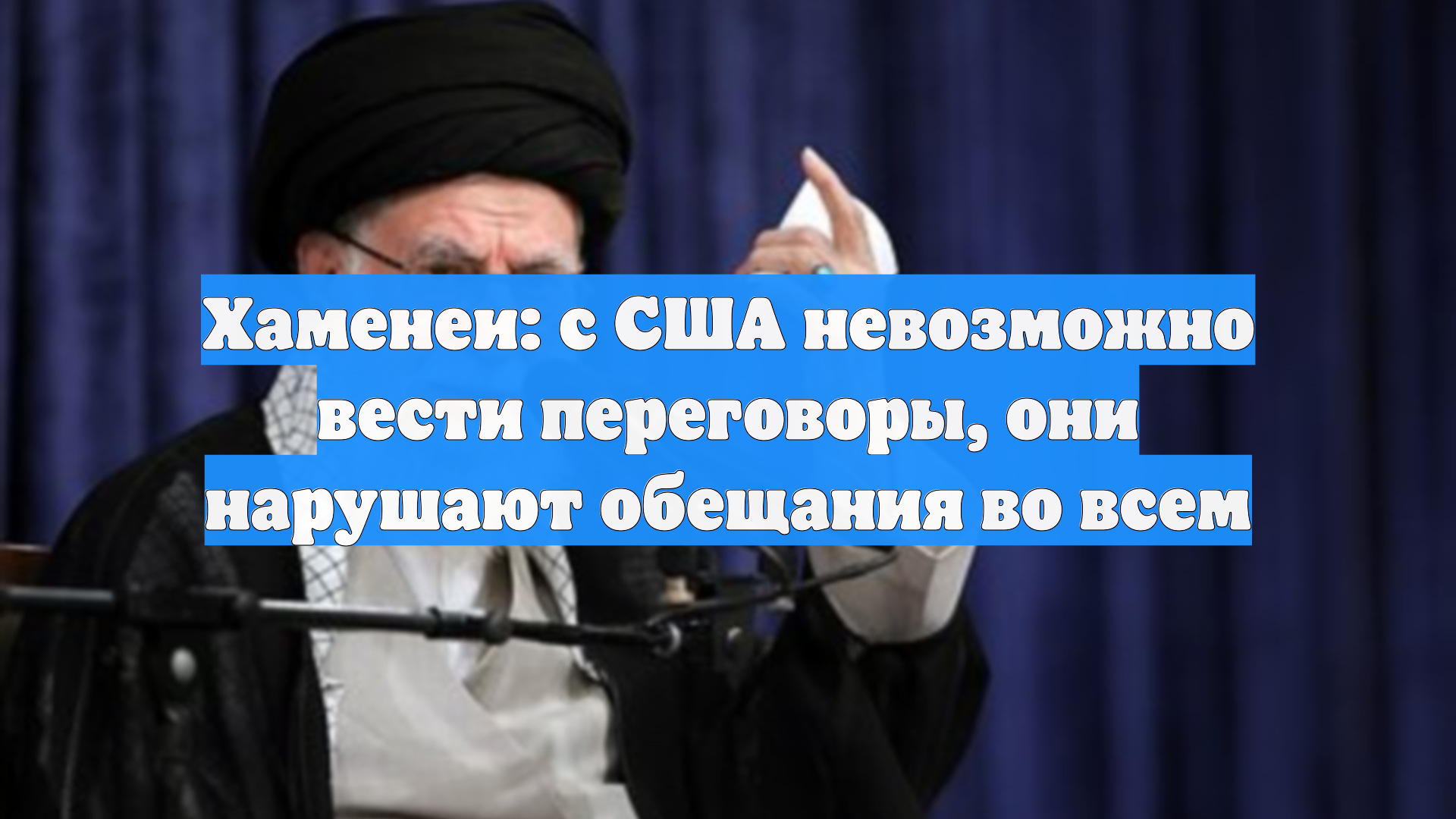 Хаменеи: с США невозможно вести переговоры они нарушают обещания во всем