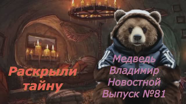Медведь Владимир Новостной Выпуск 81 Тайны раскрыты