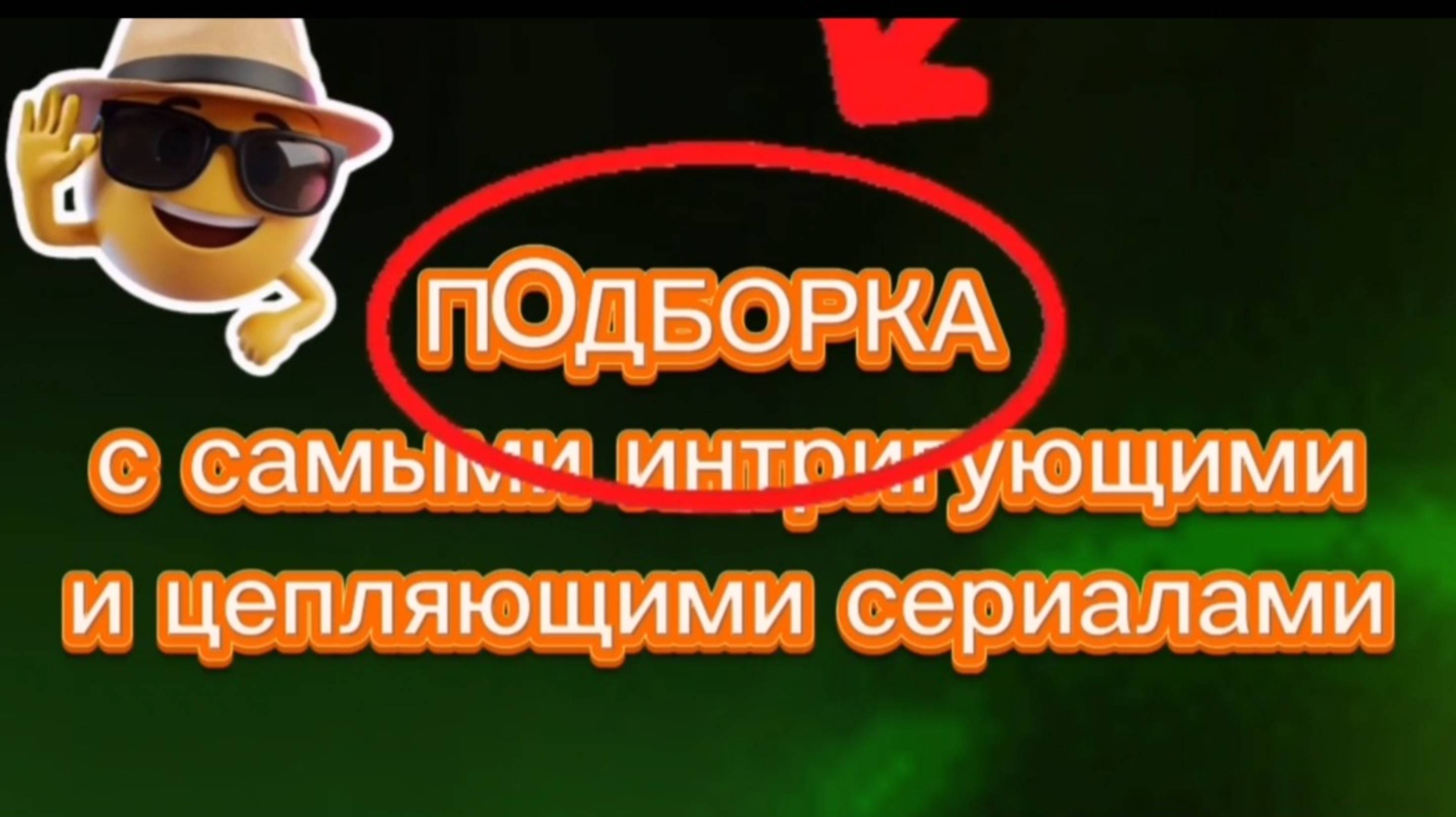 ПОДБОРКА  САМЫХ ИНТРИГУЮЩИХ,ЦЕПЛЯЮЩИХ СЕРИАЛОВ