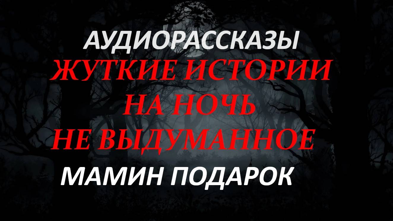 СТРАШНЫЕ РАССКАЗЫ НА НОЧЬ-МАМИН ПОДАРОК