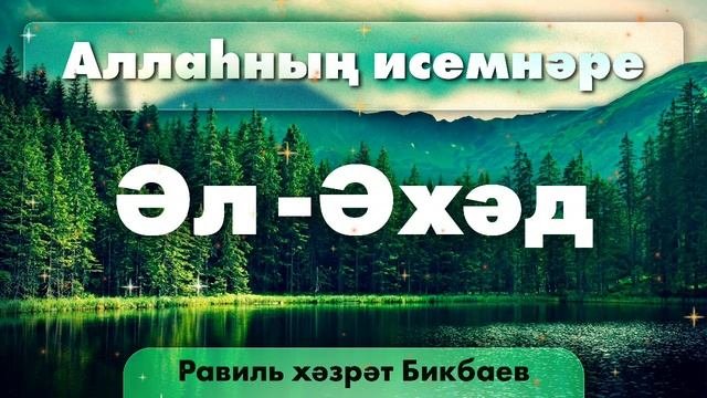 39 Аллаһның исемнәре  Әл-Әхәд. Равиль хәзрәт Бикбаев.mp4