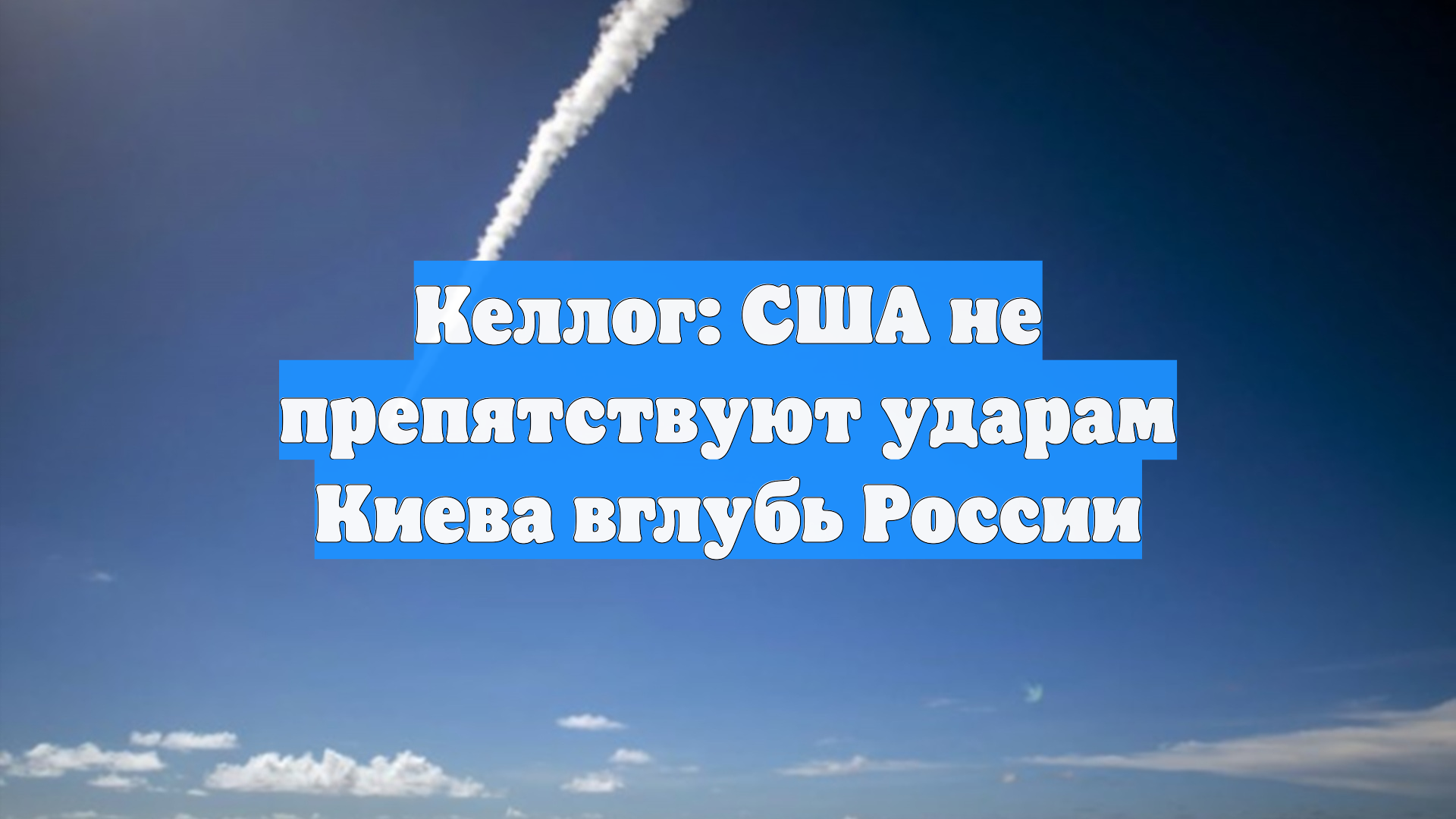 Келлог: США не препятствуют ударам Киева вглубь России