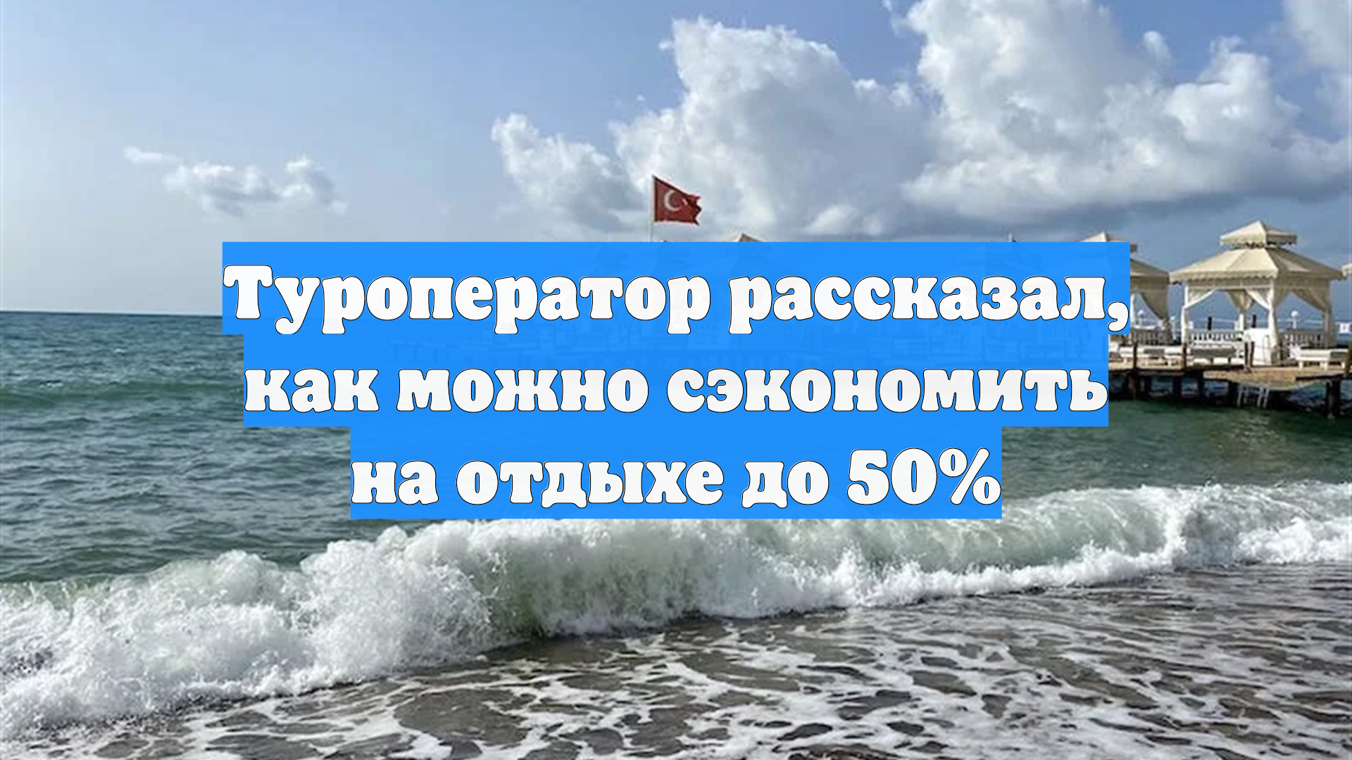 Туроператор рассказал как можно сэкономить на отдыхе до 50