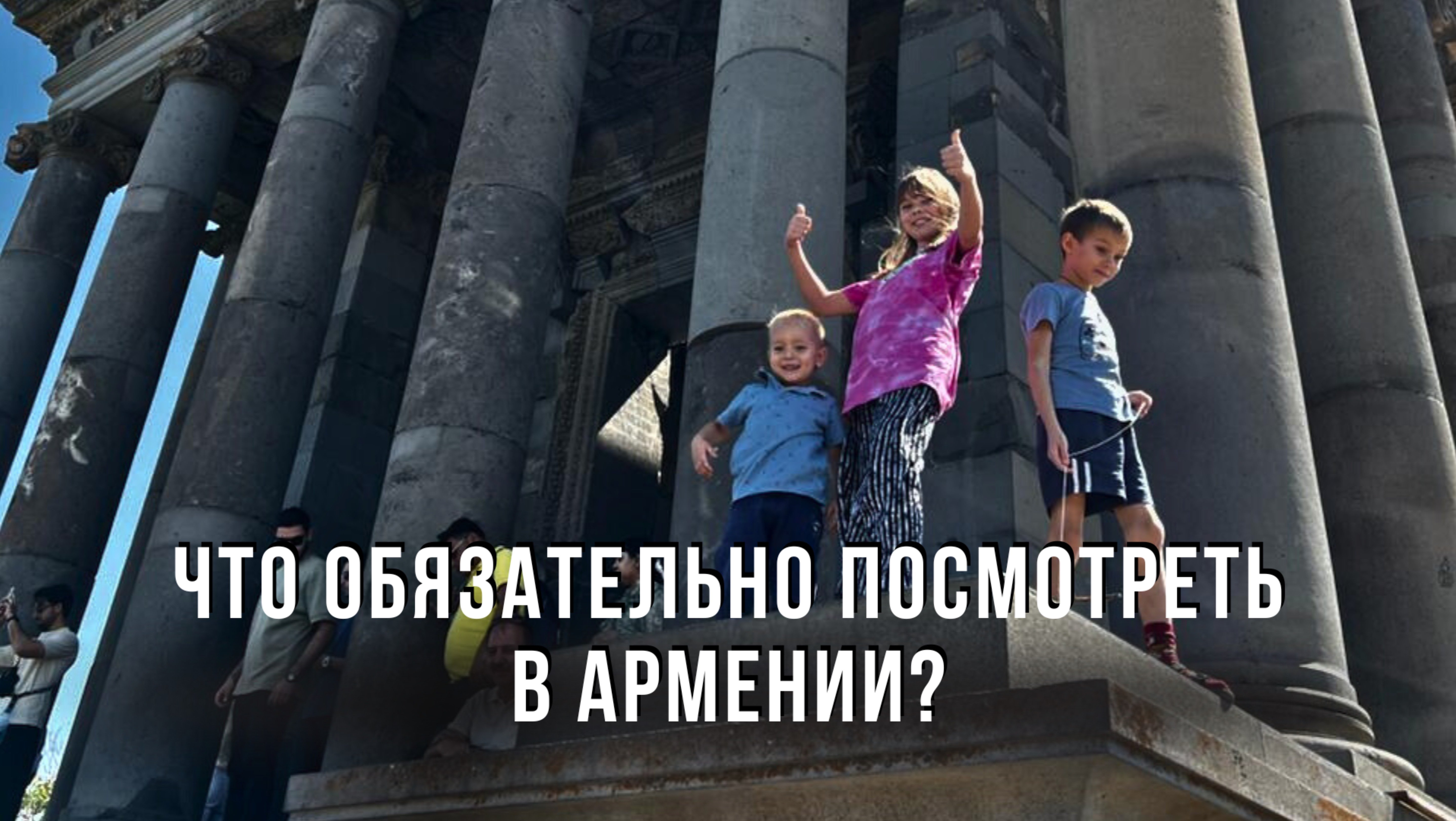 Что обязательно посмотреть в Армении? Путешествие с 3 детьми!