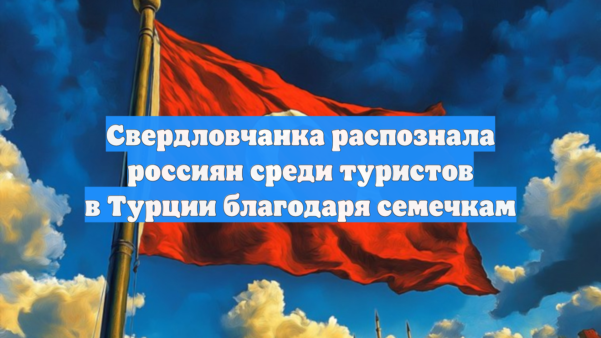 Свердловчанка распознала россиян среди туристов в Турции благодаря семечкам