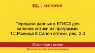 1С:Лекторий. 30.09.2025. Передача данных в ЕГИСЗ из 1С:Розница 8. Салон оптики, ред.3