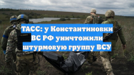 ТАСС: у Константиновки ВС РФ уничтожили штурмовую группу ВСУ