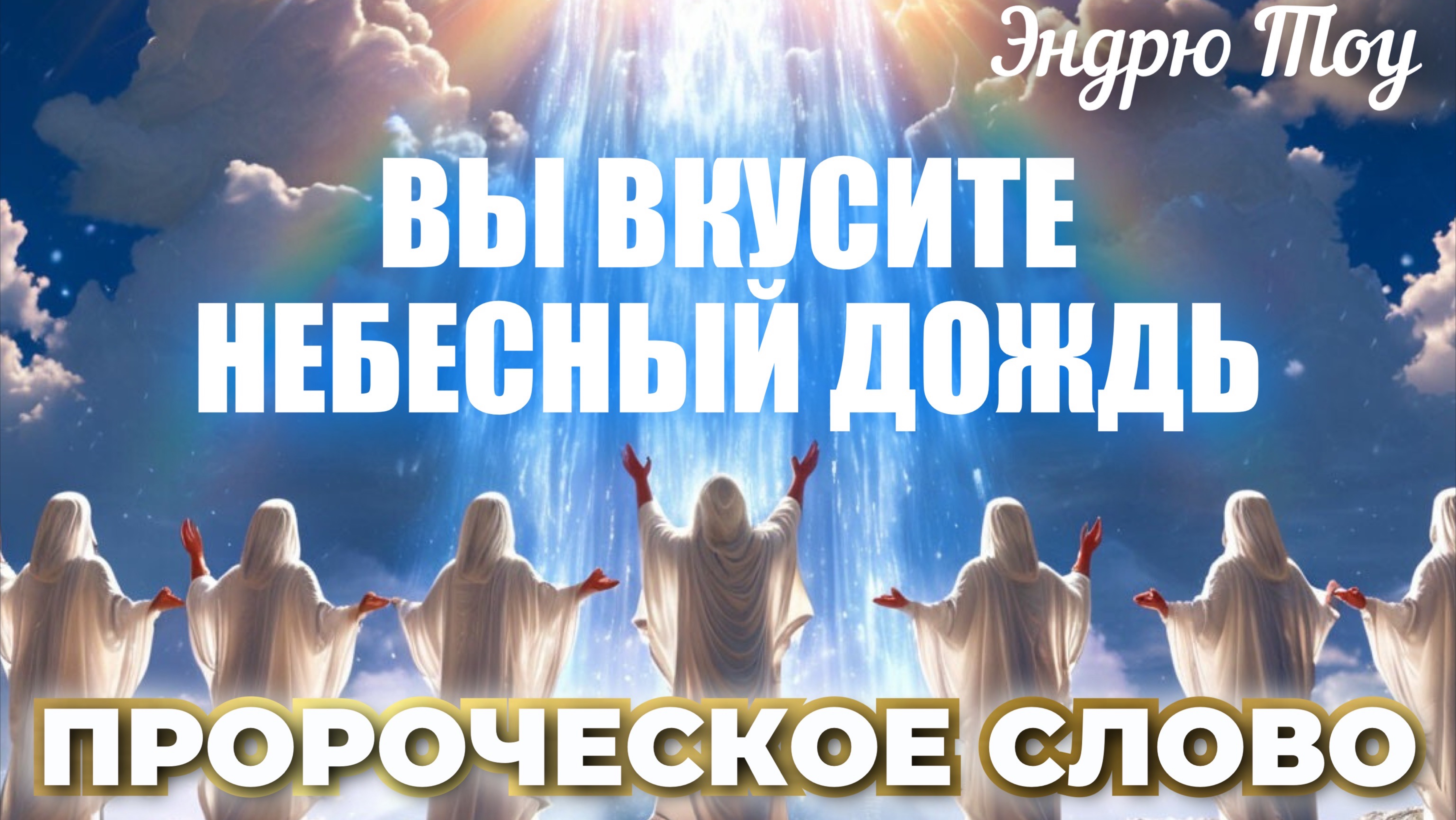 ПРОРОЧЕСКОЕ СЛОВО: ВЫ ВКУСИТЕ НЕБЕСНЫЙ ДОЖДЬ. Эндрю Тоу