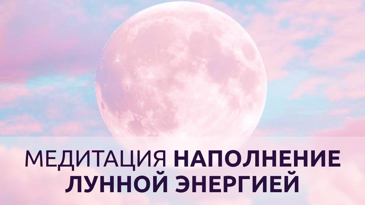 МЕДИТАЦИЯ НАПОЛНЕНИЕ ЛУННОЙ ЭНЕРГИЕЙ