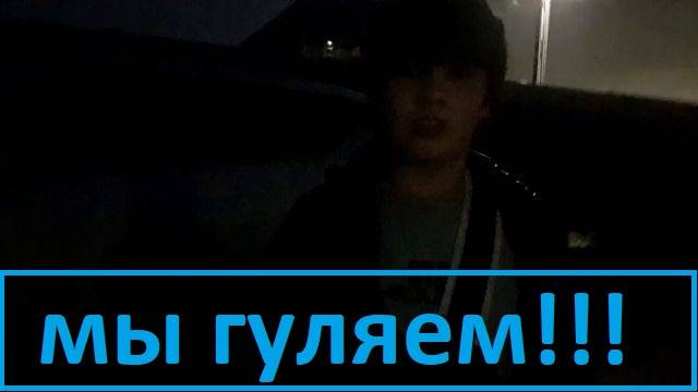 Мы гуляем с сестрой и лругом в 22:00 Ночи!!!