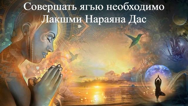 СОВЕРШАТЬ ЯГЬЮ НЕОБХОДИМО  Лакшми Нараяна Дас  ВЕДЫ