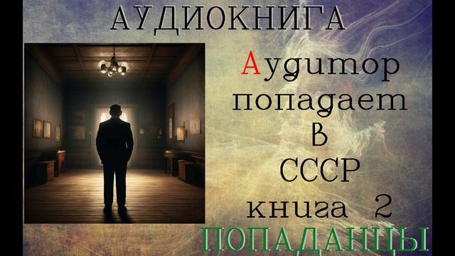 АУДИОКНИГА: ПОПАДАНЦЫ - АУДИТОР ПОПАДАЕТ В СССР (Книга 2)