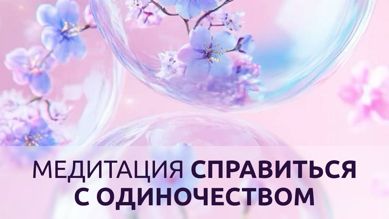 МЕДИТАЦИЯ СПРАВИТЬСЯ С ОДИНОЧЕСТВОМ