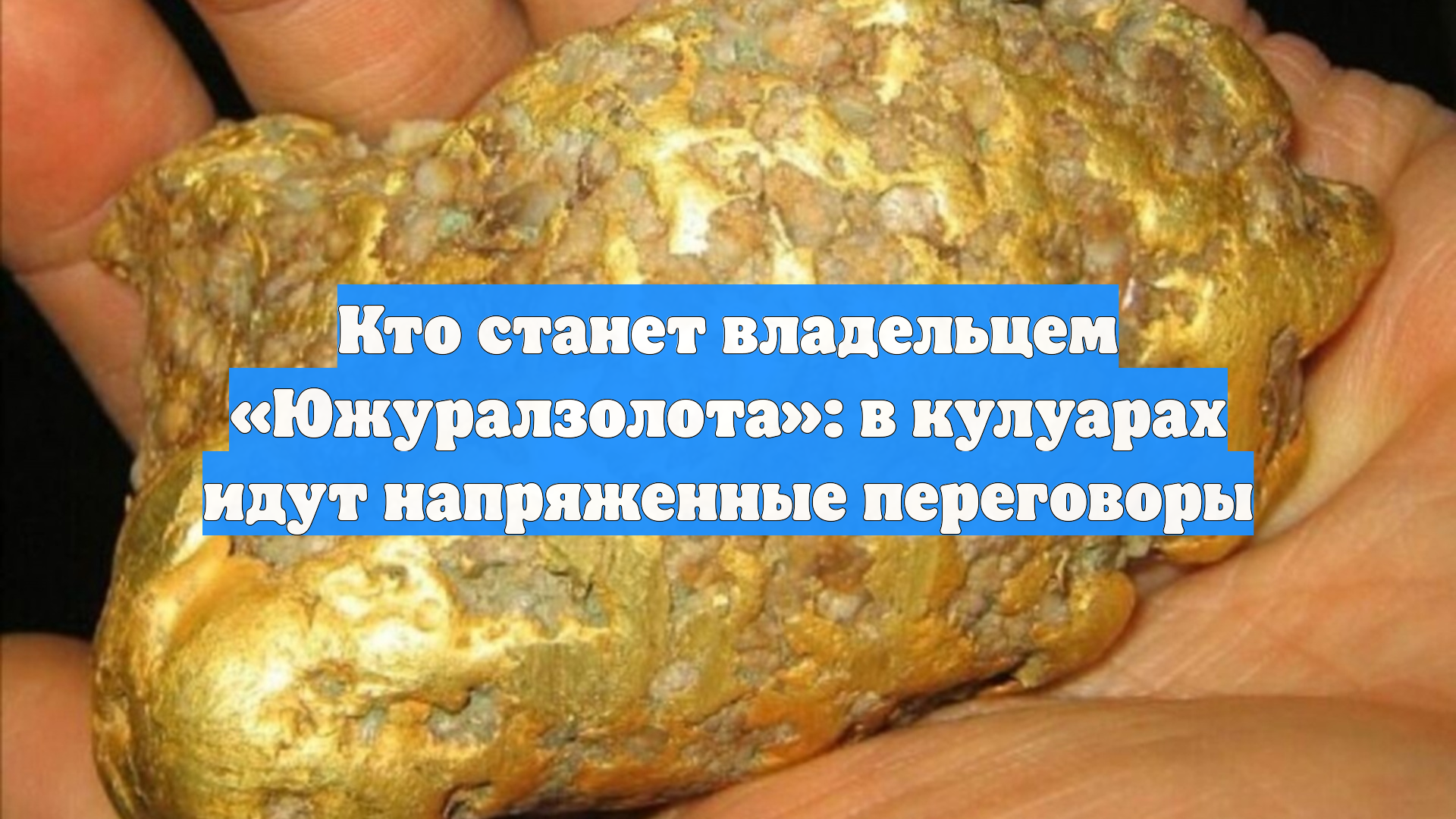 Кто станет владельцем Южуралзолота: в кулуарах идут напряженные переговоры