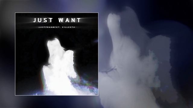 Lastfragment, K1LLEXTA - Just Want (Официальная премьера трека)
