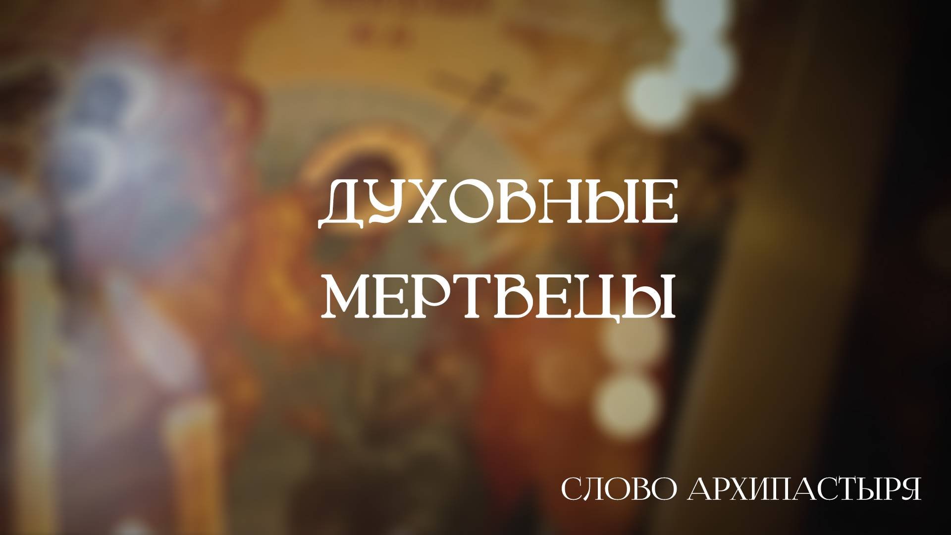Слово Архипастыря: Духовные мертвецы