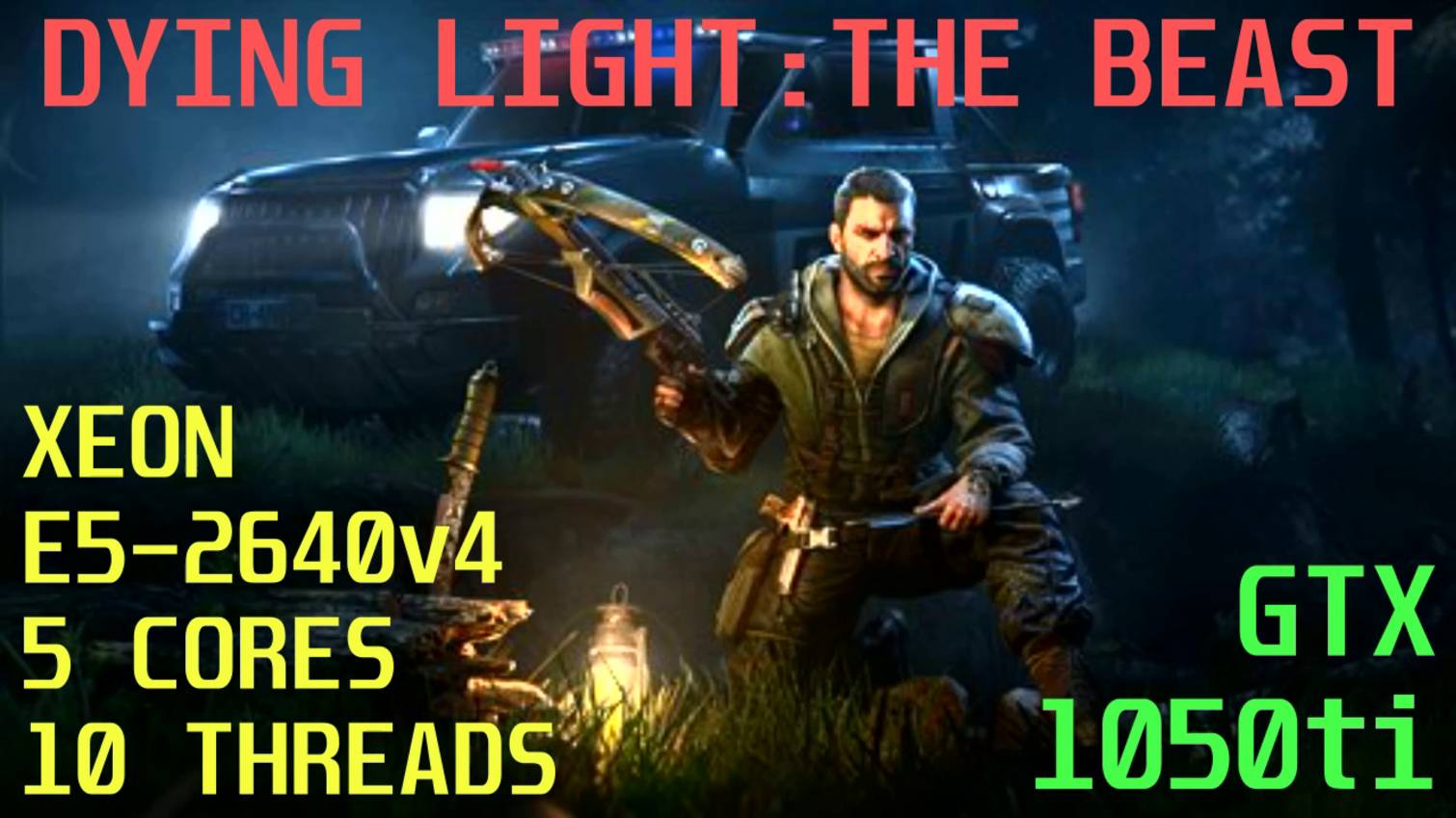 DYING LIGHT:THE BEAST НА СЛАБОМ ПК.XEON E5-2640v4...5 CORES 10 THREADS/GTX 1050ti/DDR4 16gb