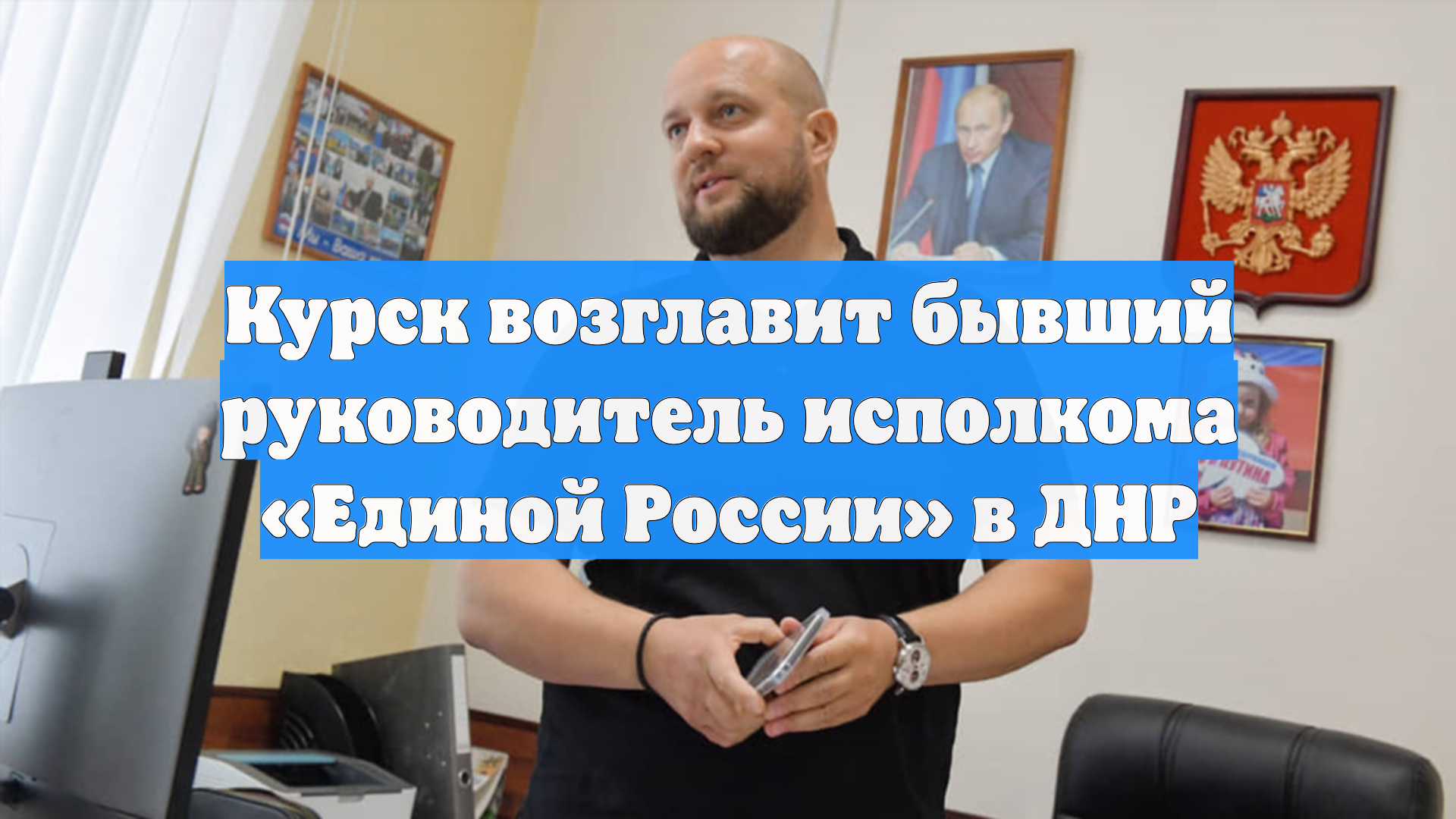Курск возглавит бывший руководитель исполкома «Единой России» в ДНР
