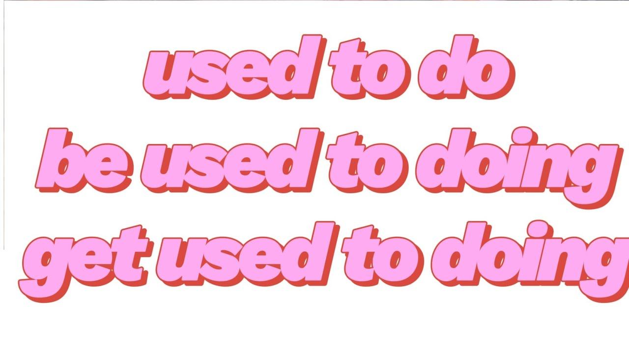 Used to do vs be used to doing vs get used to doing разбираем разницу в конструкциях