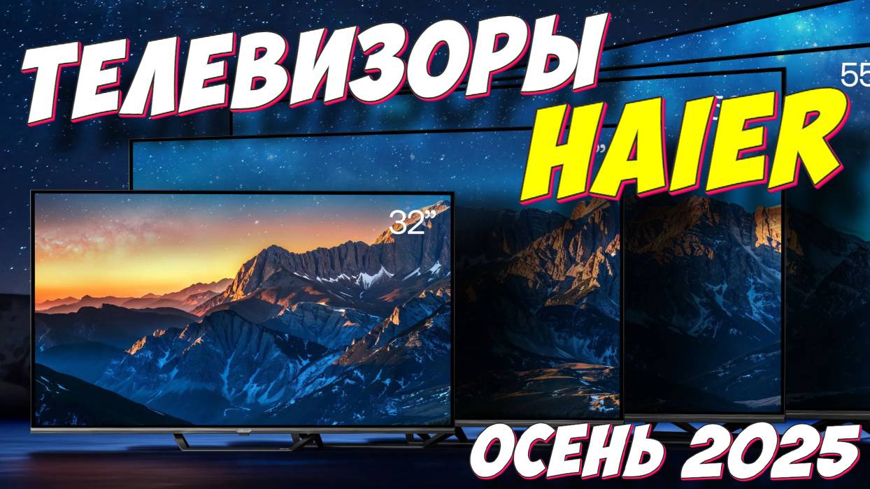 ТЕЛЕВИЗОРЫ HAIER НОВИНКИ 2025