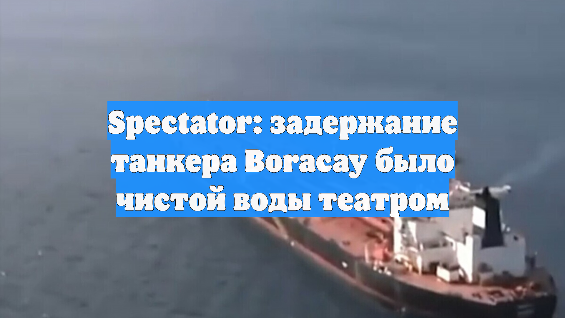 Spectator: задержание танкера Boracay было чистой воды театром