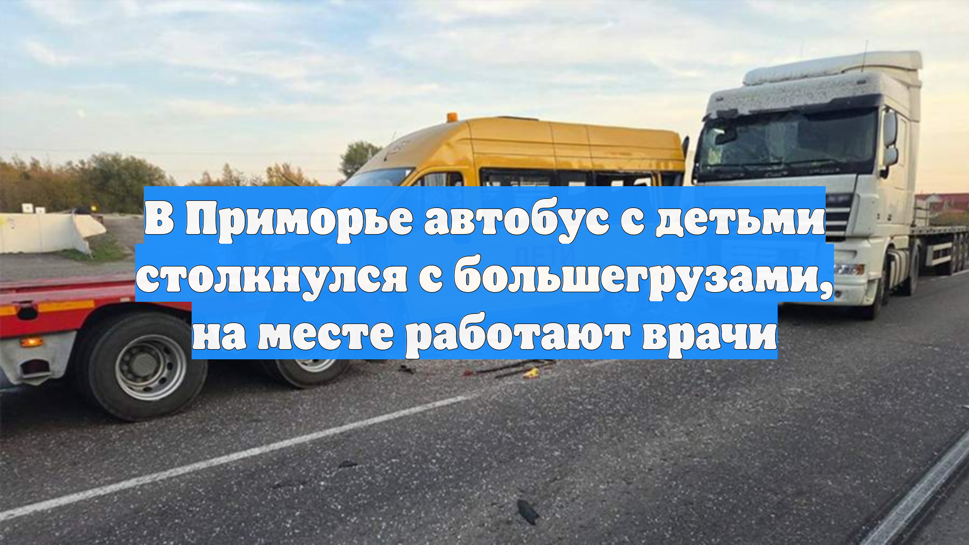 В Приморье автобус с детьми столкнулся с большегрузами, на месте работают врачи