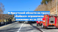 В Иркутской области на трассе «Байкал» ограничили движение из-за ДТП