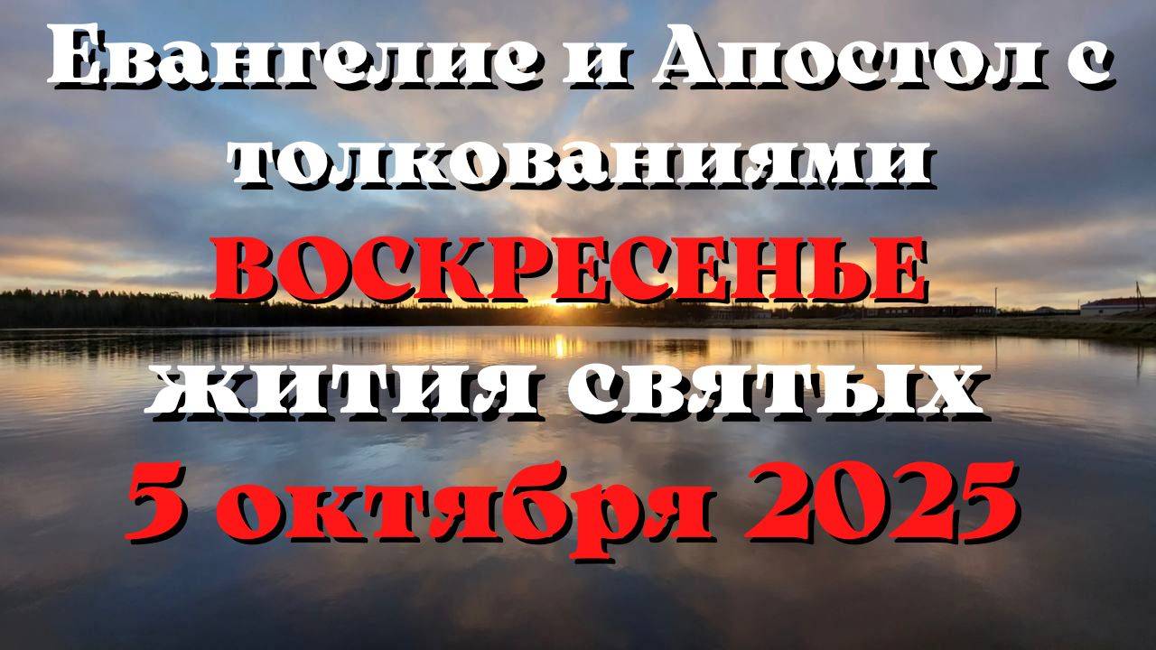 Евангелие дня 5 ОКТЯБРЯ 2025 с толкованием.  Апостол дня.  Жития Святых.