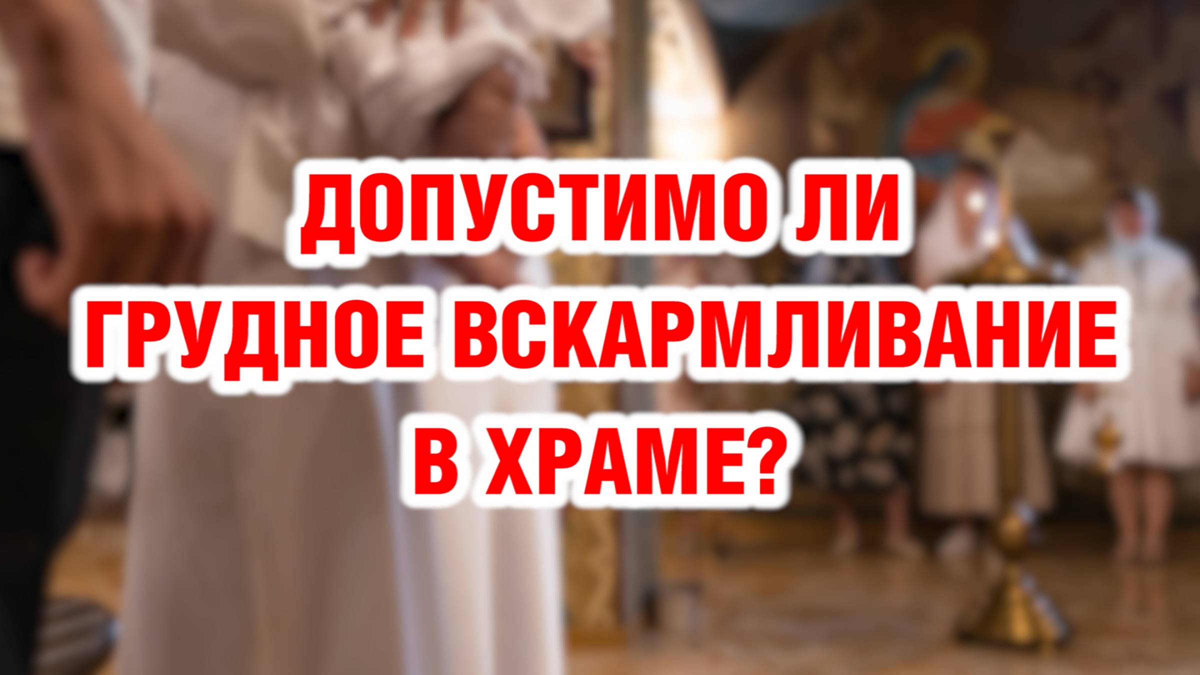 Допустимо ли грудное вскармливание в храме и в других общественных местах?