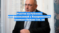 Участок на Рублевке, конфискованный у Ходорковского, занимает больше 1 кв. км
