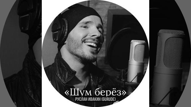 ШУМ БЕРЁЗ ИВАКИН РУСЛАН (GURUDE)