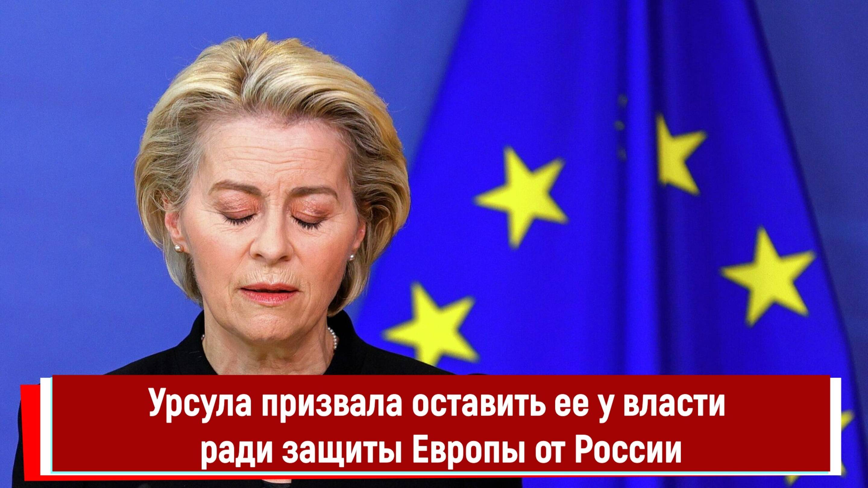 Урсула призвала оставить ее у власти ради защиты Европы от России