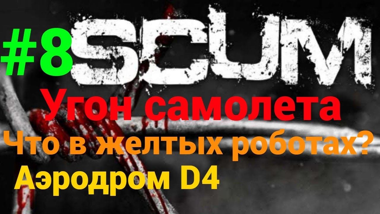 #8 #scum V1.0 Аэродром D4 лут с желтых роботов и угон самолета