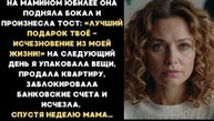 ИСТОРИИ ИЗ ЖИЗНИ/Лучший подарок -твое исчезновение из моей жизни,- произнесла мама на своём юбилее