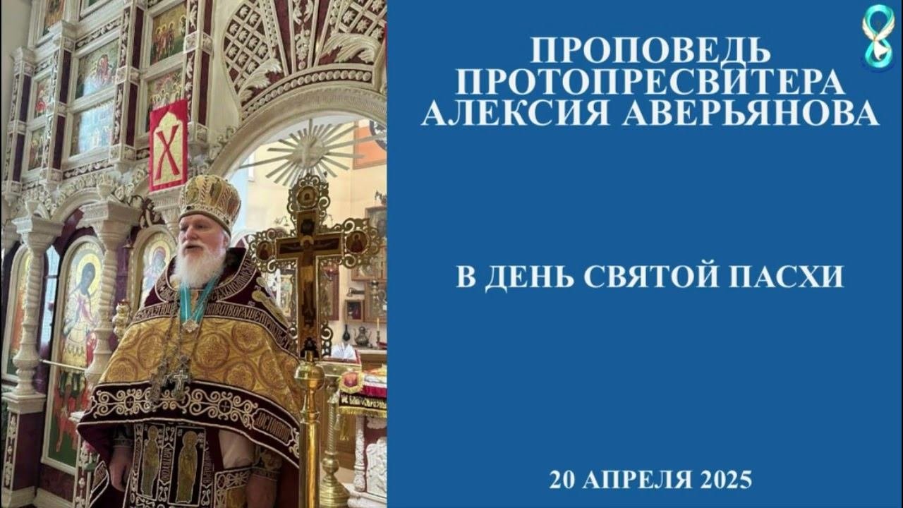 Проповедь Протопресвитера Алексий Аверьянова в день Святой Пасхи. 20 апреля 2025 года