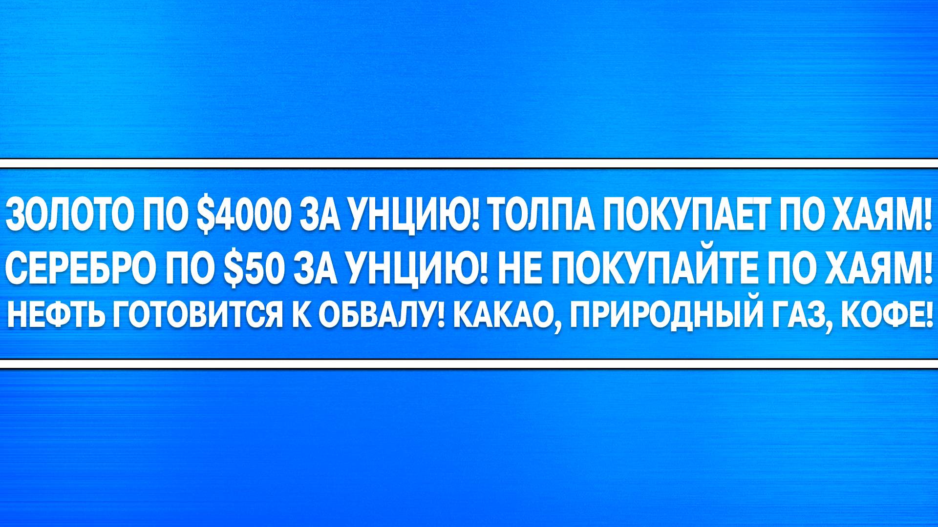 ЗОЛОТО ПО 4000  ТОЛПА ПОКУПАЕТ НА ХАЯХ! СКОРО ОБВАЛ! Нефть природный газ какао кофе! РИСК ВЕЛИК