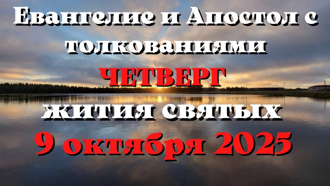 Евангелие дня 9 ОКТЯБРЯ 2025 с толкованием.  Апостол дня.  Жития Святых.