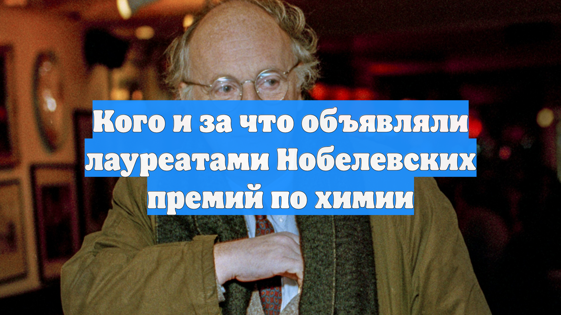 Кого и за что объявляли лауреатами Нобелевских премий по химии