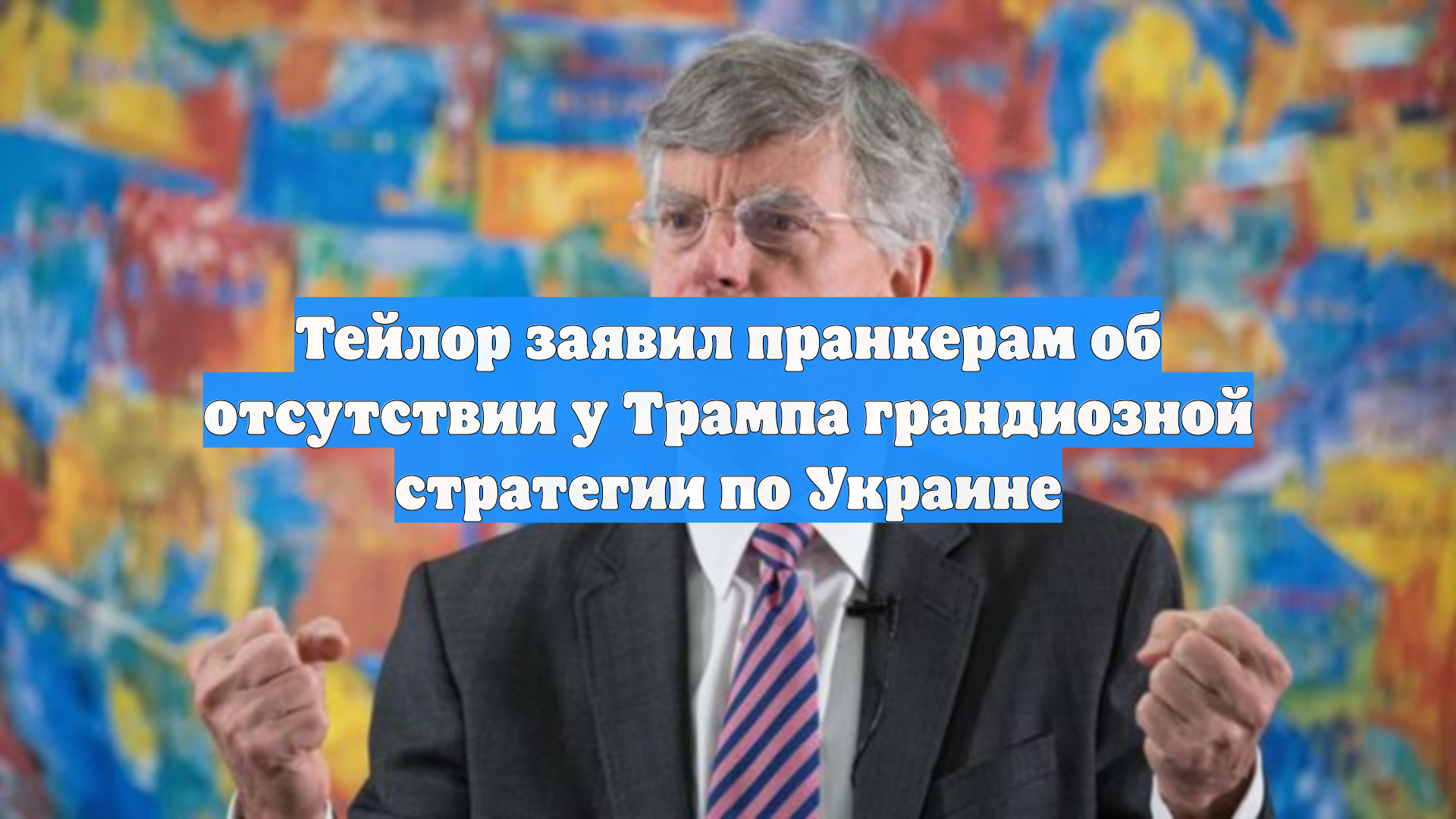 Тейлор заявил пранкерам об отсутствии у Трампа грандиозной стратегии по Украине