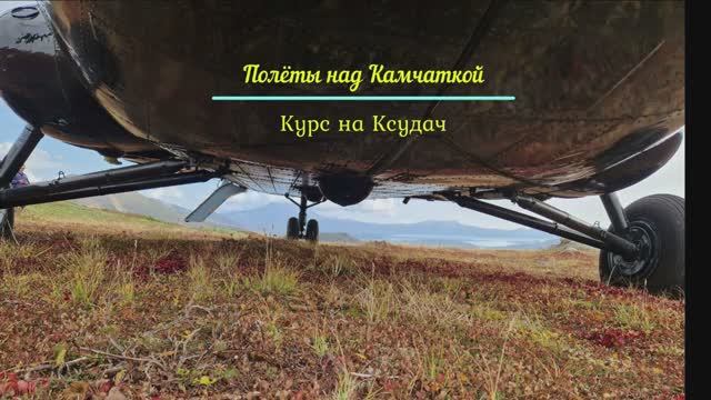 Полёты над Камчаткой. Курс на Ксудач (расширенная версия)