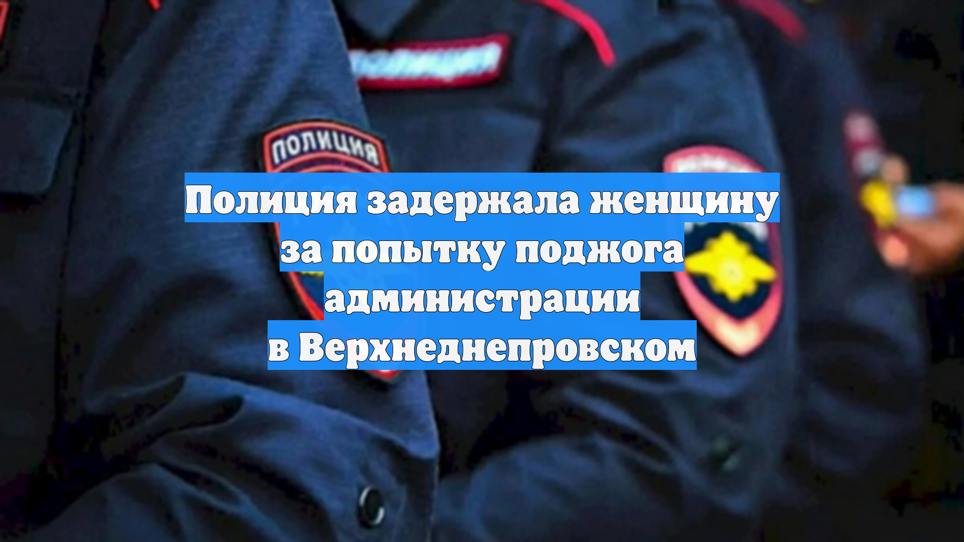 Полиция задержала женщину за попытку поджога администрации в Верхнеднепровском