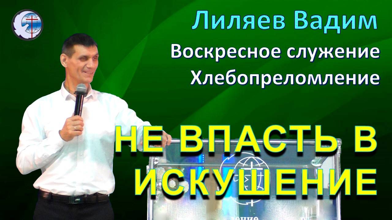 05.10.2025 Воскресное служение. Хлебопреломление. Лиляев В.Г. Не впасть в искушение