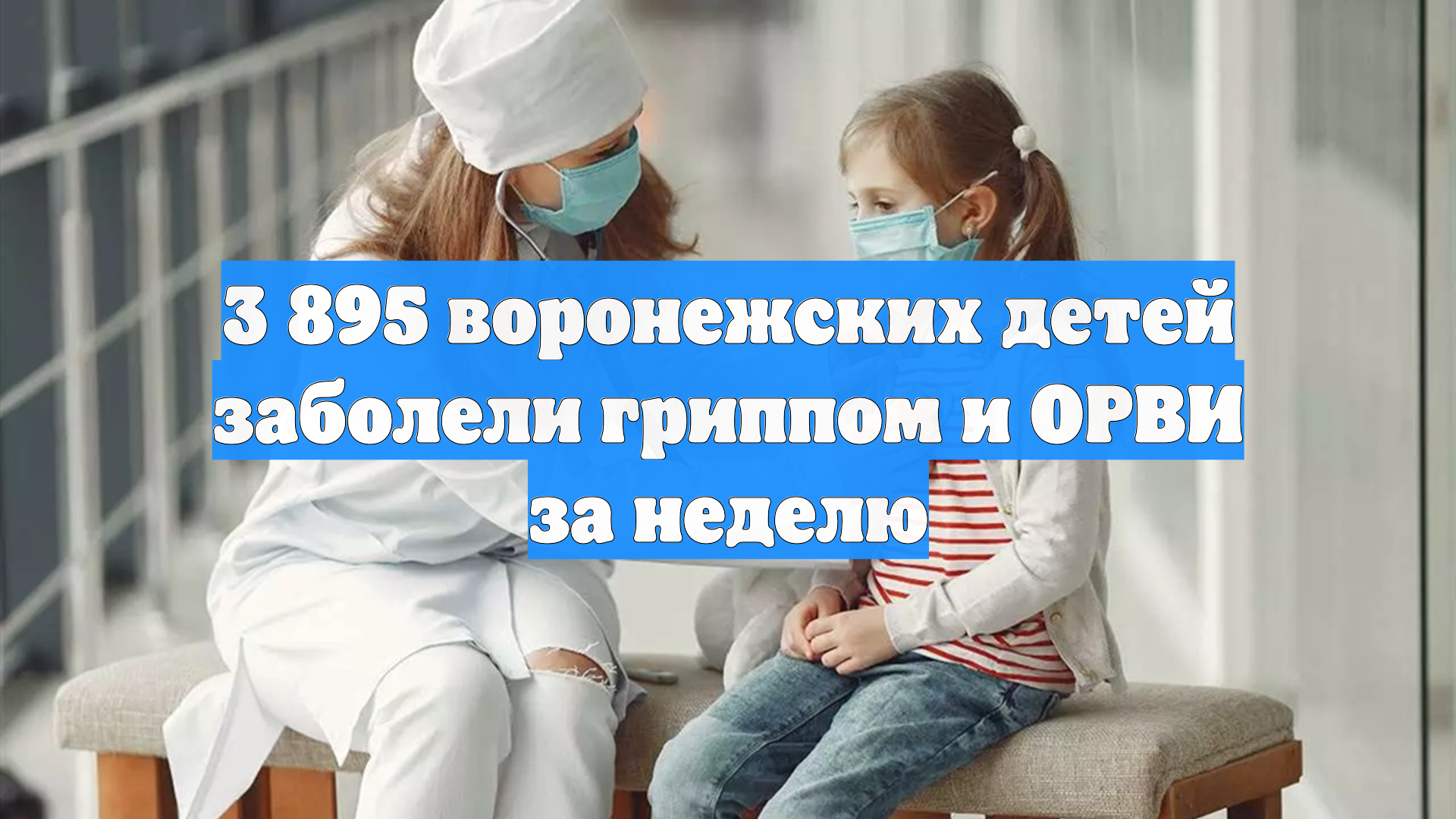 3 895 воронежских детей заболели гриппом и ОРВИ за неделю