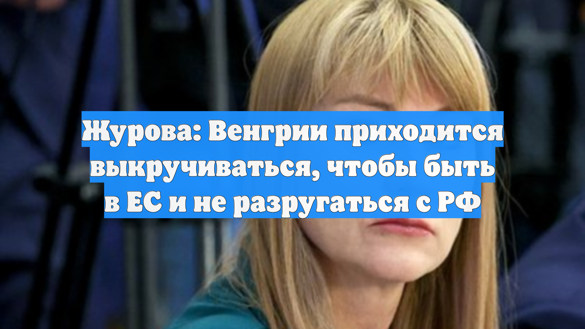 Журова: Венгрии приходится выкручиваться чтобы быть в ЕС и не разругаться с РФ